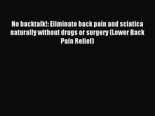 下载视频: [PDF] No backtalk!: Eliminate back pain and sciatica naturally without drugs or surgery (Lower