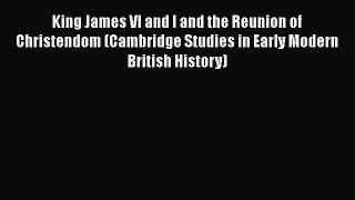 Download Books King James VI and I and the Reunion of Christendom (Cambridge Studies in Early