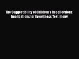 Read Book The Suggestibility of Children's Recollections: Implications for Eyewitness Testimony
