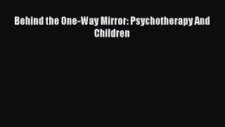 Read Book Behind the One-Way Mirror: Psychotherapy And Children ebook textbooks