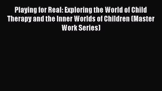 Read Book Playing for Real: Exploring the World of Child Therapy and the Inner Worlds of Children