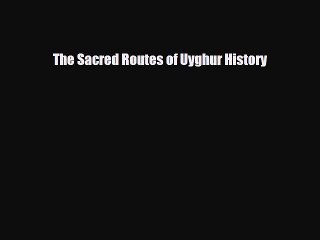 Download Books The Sacred Routes of Uyghur History E-Book Free