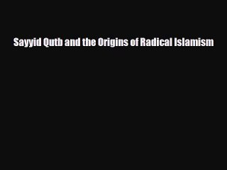 Download Books Sayyid Qutb and the Origins of Radical Islamism PDF Online