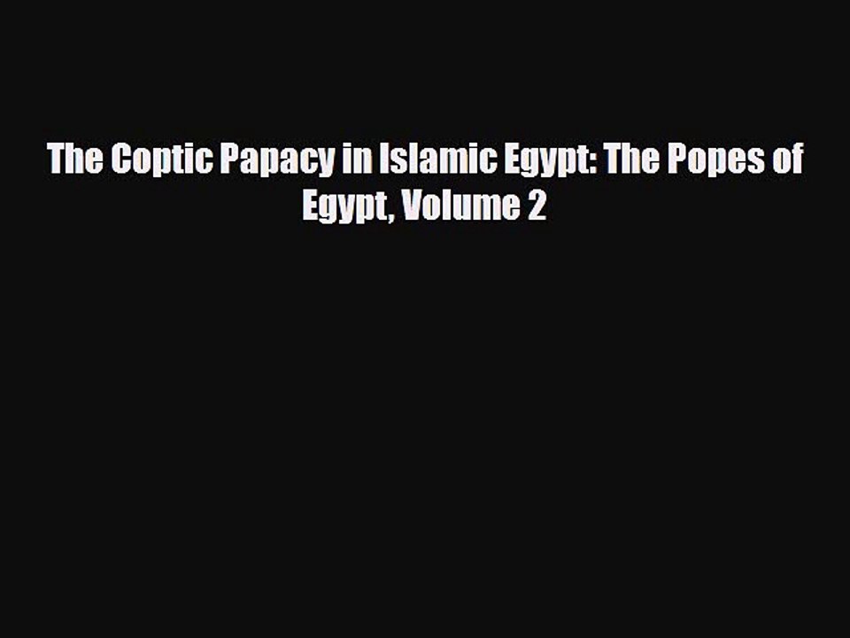 Read Books The Coptic Papacy in Islamic Egypt: The Popes of Egypt Volume 2 E-Book Free