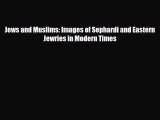 Read Books Jews and Muslims: Images of Sephardi and Eastern Jewries in Modern Times PDF Free