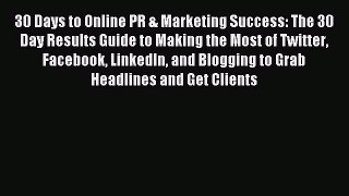 Read 30 Days to Online PR & Marketing Success: The 30 Day Results Guide to Making the Most