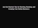 Read Just Get Started: Tips for Starting Running and Growing Your Online Business Ebook Free
