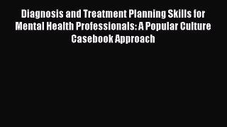 Read Book Diagnosis and Treatment Planning Skills for Mental Health Professionals: A Popular