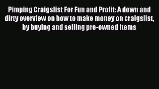 Read Pimping Craigslist For Fun and Profit: A down and dirty overview on how to make money