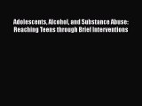 Read Book Adolescents Alcohol and Substance Abuse: Reaching Teens through Brief Interventions