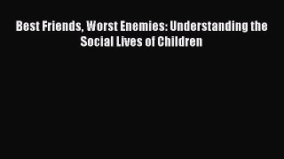 Read Book Best Friends Worst Enemies: Understanding the Social Lives of Children ebook textbooks