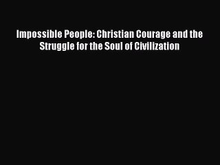 Read Books Impossible People: Christian Courage and the Struggle for the Soul of Civilization