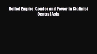 Read Books Veiled Empire: Gender and Power in Stalinist Central Asia E-Book Free