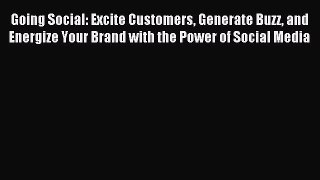Read Going Social: Excite Customers Generate Buzz and Energize Your Brand with the Power of