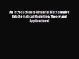 [PDF] An Introduction to Actuarial Mathematics (Mathematical Modelling: Theory and Applications)