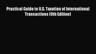 Read Practical Guide to U.S. Taxation of International Transactions (9th Edition) Ebook Online