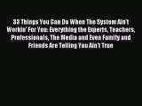 [PDF] 33 Things You Can Do When The System Ain't Workin' For You: Everything the Experts Teachers