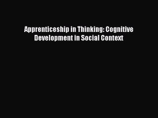 Read Book Apprenticeship in Thinking: Cognitive Development in Social Context ebook textbooks
