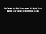 Read Books The Templars: The History and the Myth: From Solomon's Temple to the Freemasons