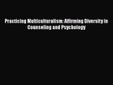 Read Book Practicing Multiculturalism: Affirming Diversity in Counseling and Psychology Ebook
