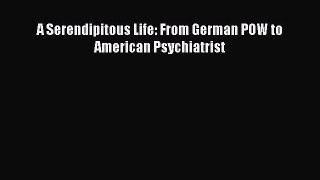 Read Book A Serendipitous Life: From German POW to American Psychiatrist E-Book Free