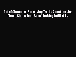 Read Book Out of Character: Surprising Truths About the Liar Cheat Sinner (and Saint) Lurking