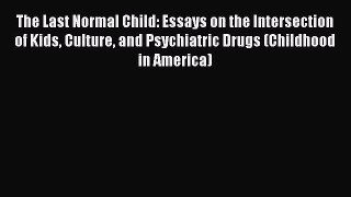 Read Book The Last Normal Child: Essays on the Intersection of Kids Culture and Psychiatric