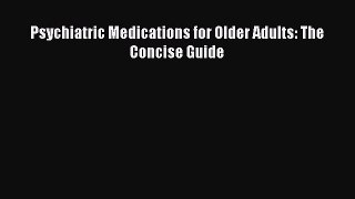 Read Book Psychiatric Medications for Older Adults: The Concise Guide E-Book Free