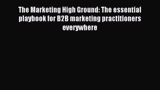 Read The Marketing High Ground: The essential playbook for B2B marketing practitioners everywhere