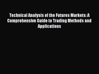 Download Technical Analysis of the Futures Markets: A Comprehensive Guide to Trading Methods