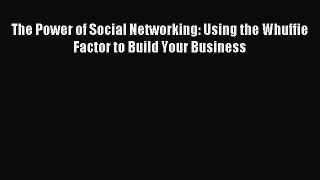 Download The Power of Social Networking: Using the Whuffie Factor to Build Your Business PDF