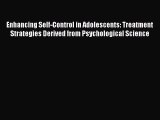 Read Book Enhancing Self-Control in Adolescents: Treatment Strategies Derived from Psychological