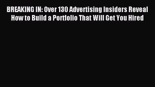 Read BREAKING IN: Over 130 Advertising Insiders Reveal How to Build a Portfolio That Will Get
