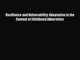 Read Book Resilience and Vulnerability: Adaptation in the Context of Childhood Adversities