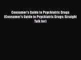 Read Book Consumer's Guide to Psychiatric Drugs (Consumer's Guide to Psychiatric Drugs: Straight
