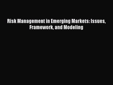 [PDF] Risk Management in Emerging Markets: Issues Framework and Modeling Read Full Ebook