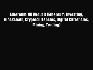 [PDF] Ethereum: All About It (Ethereum Investing Blockchain Cryptocurrencies Digital Currencies