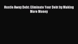 [PDF] Hustle Away Debt: Eliminate Your Debt by Making More Money Read Online