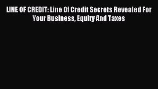 [PDF] LINE OF CREDIT: Line Of Credit Secrets Revealed For Your Business Equity And Taxes Download