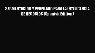 [PDF] SEGMENTACION Y PERFILADO PARA LA INTELIGENCIA DE NEGOCIOS (Spanish Edition) Read Online