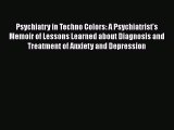 Read Book Psychiatry in Techno Colors: A Psychiatrist's Memoir of Lessons Learned about Diagnosis