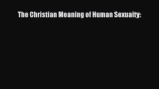 Download Book The Christian Meaning of Human Sexuaity: E-Book Free