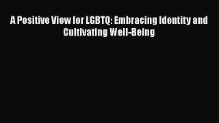 Download Book A Positive View for LGBTQ: Embracing Identity and Cultivating Well-Being E-Book