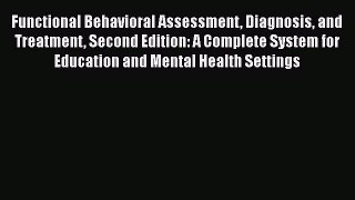 Read Book Functional Behavioral Assessment Diagnosis and Treatment Second Edition: A Complete
