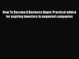 [PDF] How To Become A Business Angel: Practical advice for aspiring investors in unquoted companies