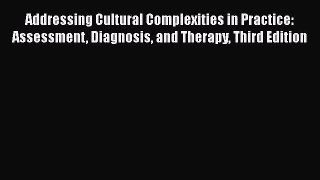 Read Book Addressing Cultural Complexities in Practice: Assessment Diagnosis and Therapy Third