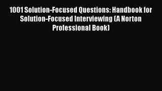 Read Book 1001 Solution-Focused Questions: Handbook for Solution-Focused Interviewing (A Norton