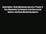 Read Indie Author  Book Marketing Success: Proven 5-Star Marketing Techniques from Successful