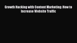 Read Growth Hacking with Content Marketing: How to Increase Website Traffic PDF Online