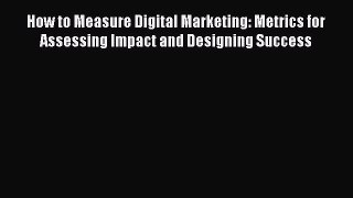 Read How to Measure Digital Marketing: Metrics for Assessing Impact and Designing Success Ebook